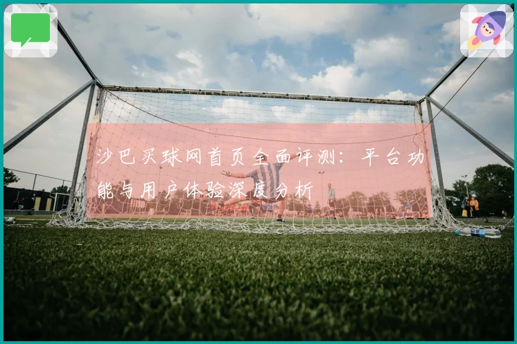 沙巴买球网首页全面评测：平台功能与用户体验深度分析