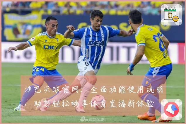 沙巴买球官网：全面功能使用说明，助您轻松畅享体育直播新体验