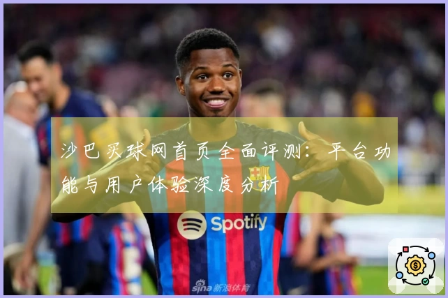 沙巴买球网首页全面评测:平台功能与用户体验深度分析