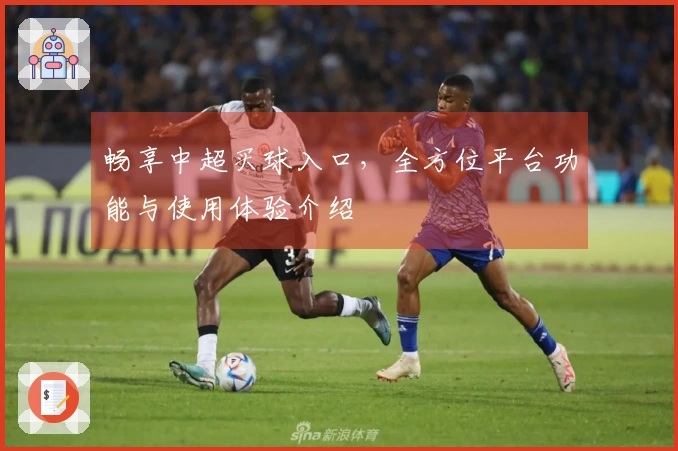 畅享中超买球入口，全方位平台功能与使用体验介绍